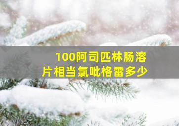 100阿司匹林肠溶片相当氯吡格雷多少