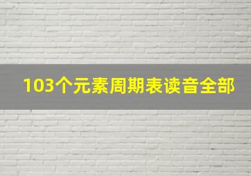 103个元素周期表读音全部