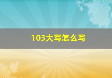 103大写怎么写