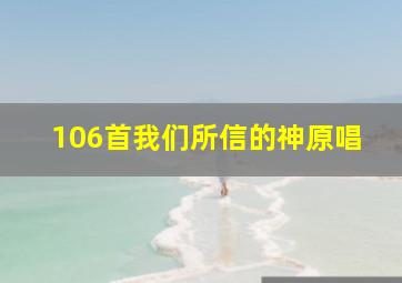 106首我们所信的神原唱