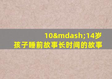 10—14岁孩子睡前故事长时间的故事