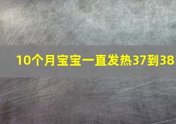 10个月宝宝一直发热37到38