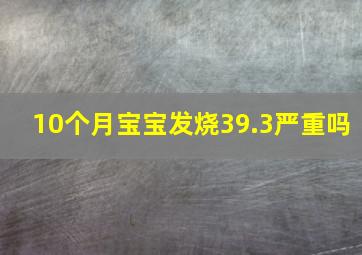 10个月宝宝发烧39.3严重吗