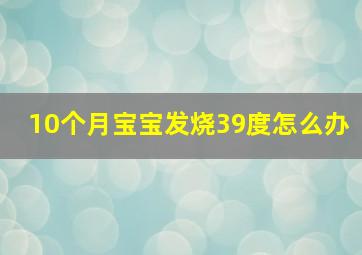 10个月宝宝发烧39度怎么办