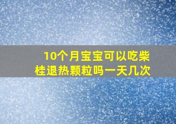 10个月宝宝可以吃柴桂退热颗粒吗一天几次