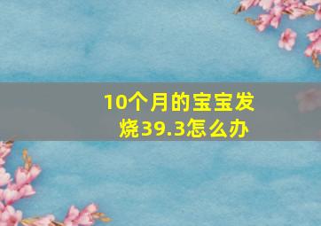 10个月的宝宝发烧39.3怎么办