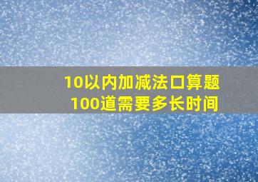 10以内加减法口算题100道需要多长时间