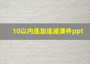 10以内连加连减课件ppt