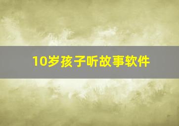 10岁孩子听故事软件