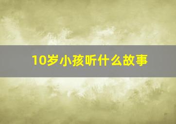 10岁小孩听什么故事