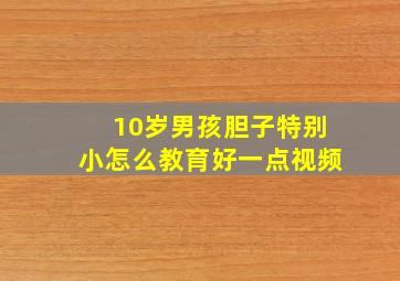 10岁男孩胆子特别小怎么教育好一点视频