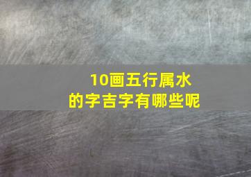 10画五行属水的字吉字有哪些呢