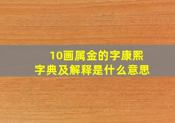 10画属金的字康熙字典及解释是什么意思