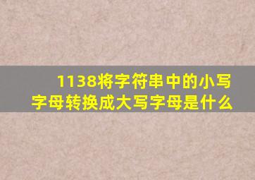 1138将字符串中的小写字母转换成大写字母是什么