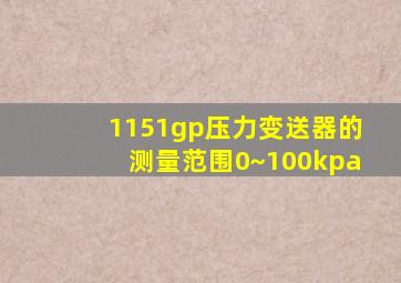 1151gp压力变送器的测量范围0~100kpa