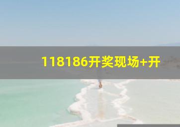 118186开奖现场+开