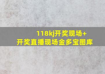 118kj开奖现场+开奖直播现场金多宝图库