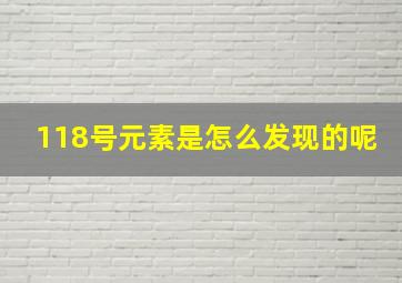 118号元素是怎么发现的呢