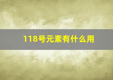 118号元素有什么用