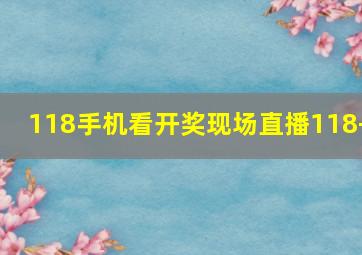 118手机看开奖现场直播118+