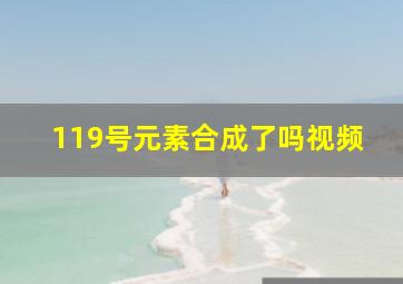 119号元素合成了吗视频