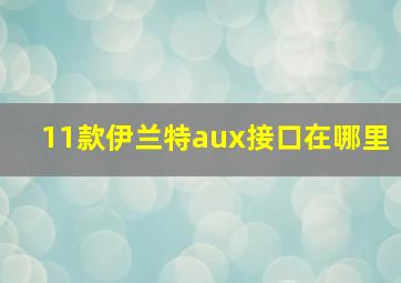 11款伊兰特aux接口在哪里