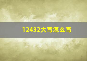 12432大写怎么写