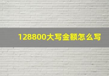 128800大写金额怎么写