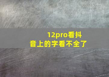 12pro看抖音上的字看不全了