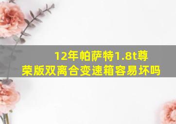 12年帕萨特1.8t尊荣版双离合变速箱容易坏吗