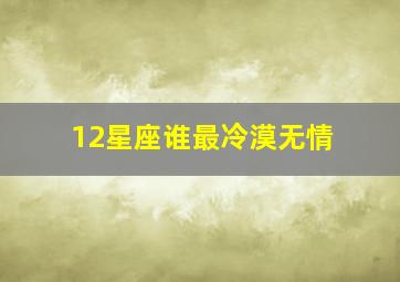 12星座谁最冷漠无情