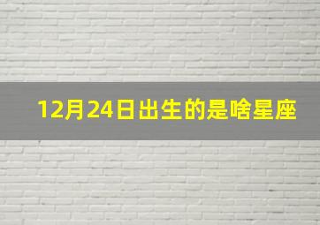 12月24日出生的是啥星座