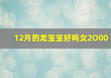 12月的龙宝宝好吗女2O00