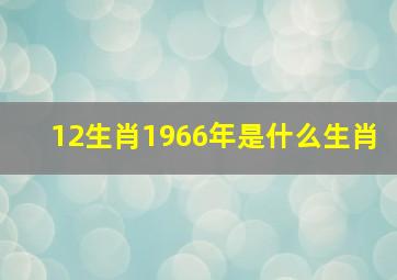 12生肖1966年是什么生肖