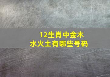 12生肖中金木水火土有哪些号码