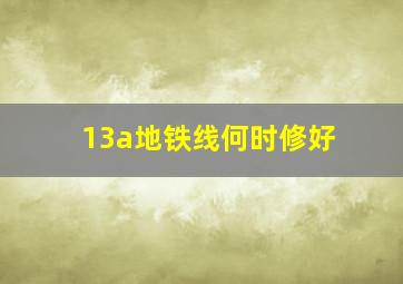 13a地铁线何时修好