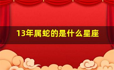 13年属蛇的是什么星座