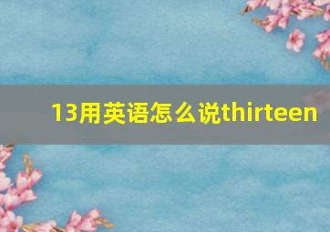 13用英语怎么说thirteen