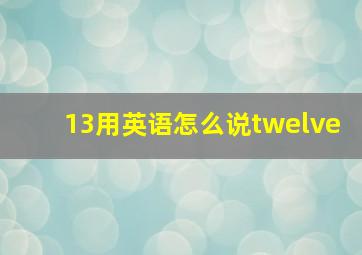 13用英语怎么说twelve