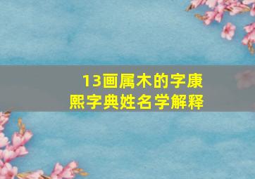 13画属木的字康熙字典姓名学解释