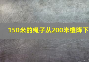 150米的绳子从200米楼降下