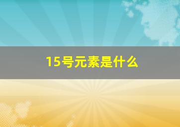 15号元素是什么