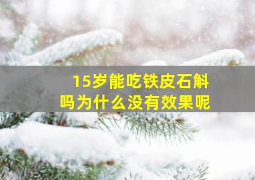 15岁能吃铁皮石斛吗为什么没有效果呢