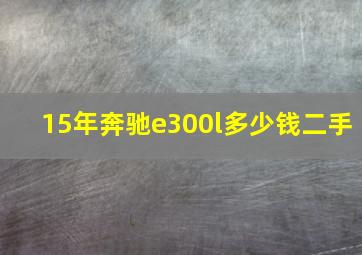 15年奔驰e300l多少钱二手