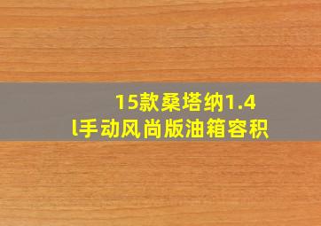 15款桑塔纳1.4l手动风尚版油箱容积