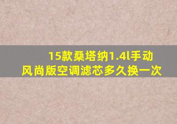 15款桑塔纳1.4l手动风尚版空调滤芯多久换一次