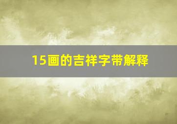 15画的吉祥字带解释