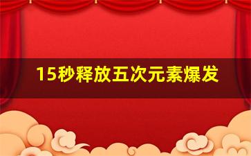 15秒释放五次元素爆发