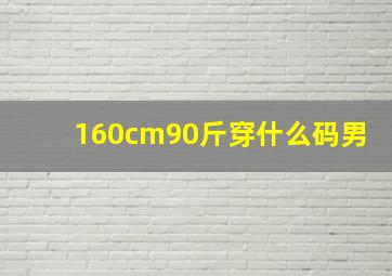 160cm90斤穿什么码男