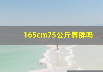 165cm75公斤算胖吗